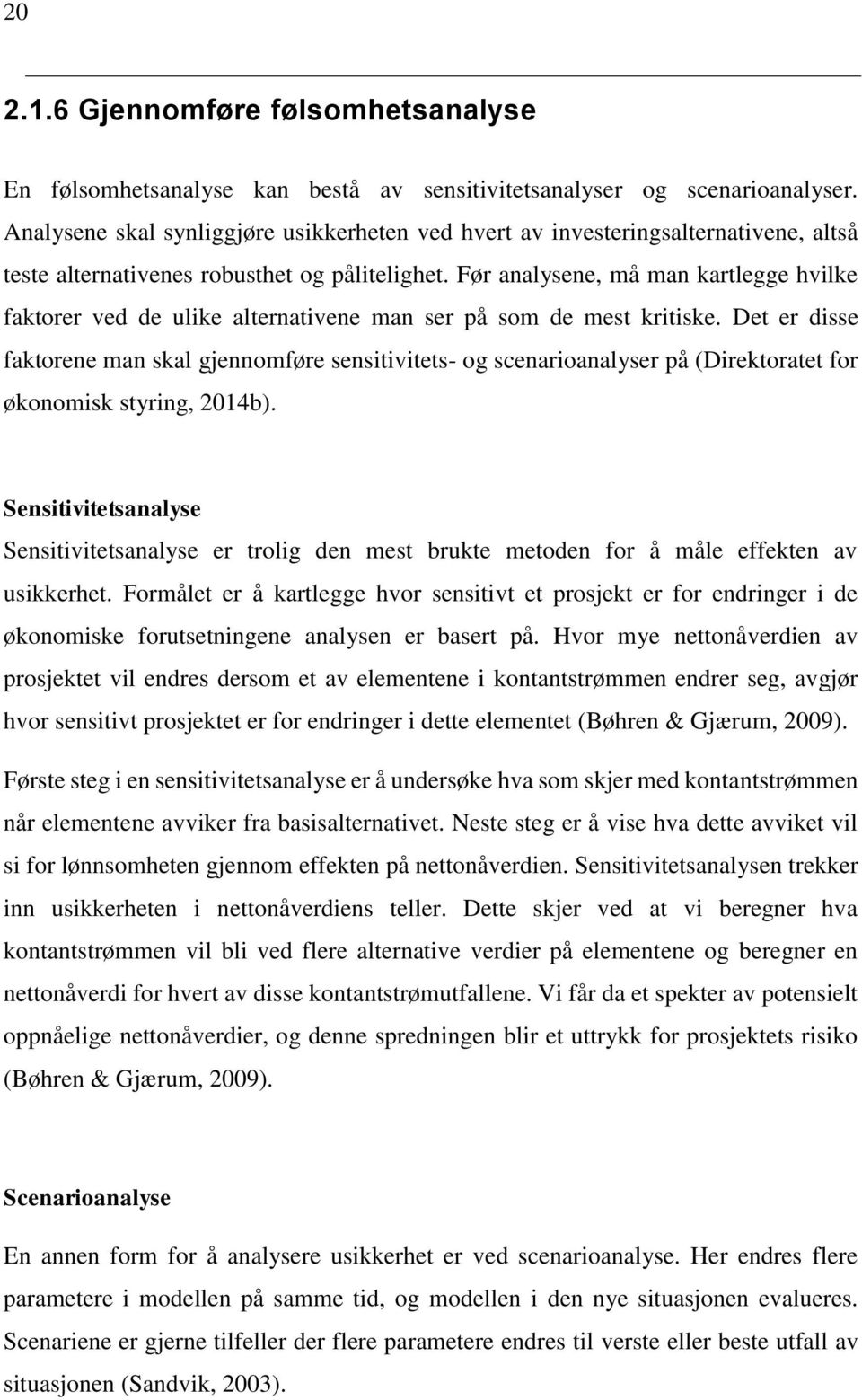 Før analysene, må man kartlegge hvilke faktorer ved de ulike alternativene man ser på som de mest kritiske.