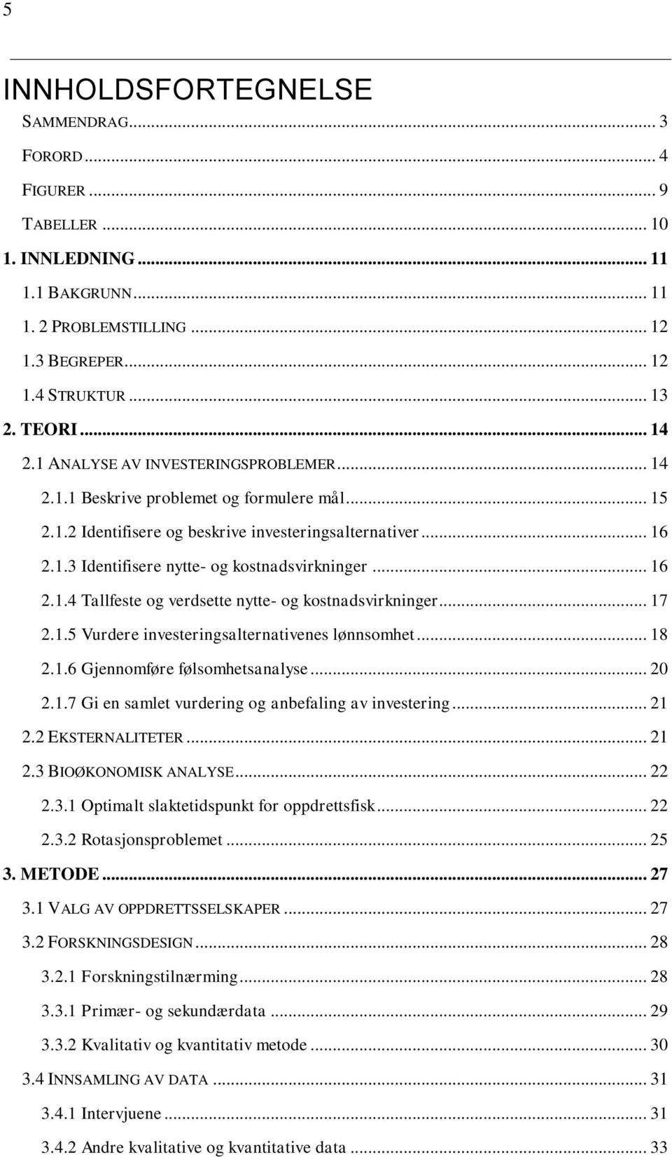 .. 16 2.1.4 Tallfeste og verdsette nytte- og kostnadsvirkninger... 17 2.1.5 Vurdere investeringsalternativenes lønnsomhet... 18 2.1.6 Gjennomføre følsomhetsanalyse... 20 2.1.7 Gi en samlet vurdering og anbefaling av investering.