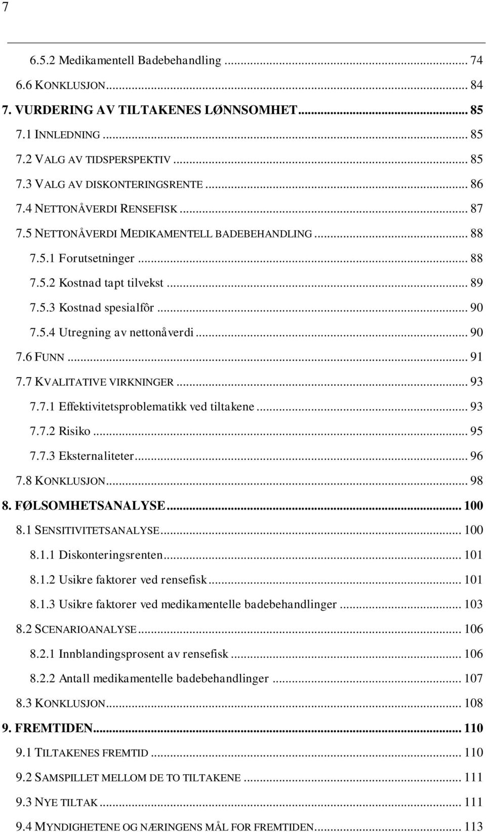 .. 90 7.6 FUNN... 91 7.7 KVALITATIVE VIRKNINGER... 93 7.7.1 Effektivitetsproblematikk ved tiltakene... 93 7.7.2 Risiko... 95 7.7.3 Eksternaliteter... 96 7.8 KONKLUSJON... 98 8. FØLSOMHETSANALYSE.