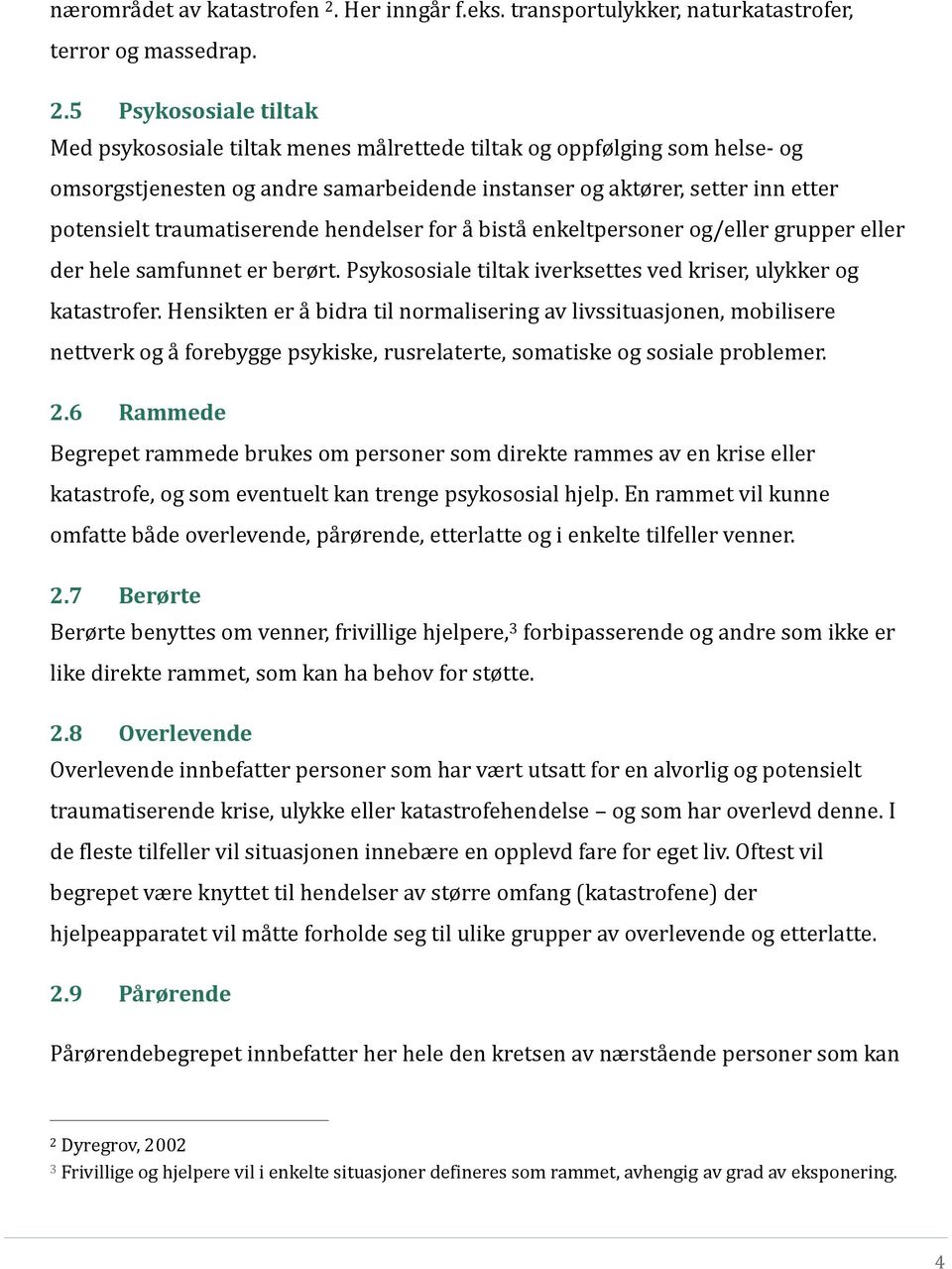 5 Psykososiale tiltak Med psykososiale tiltak menes ma lrettede tiltak og oppfølging som helse- og omsorgstjenesten og andre samarbeidende instanser og aktører, setter inn etter potensielt