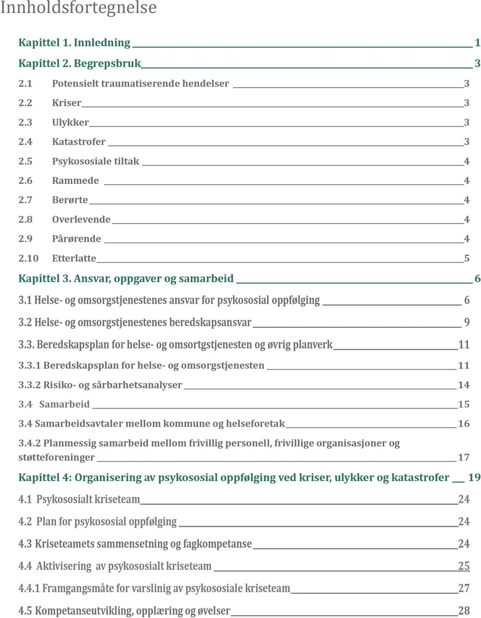 2 Helse- og omsorgstjenestenes beredskapsansvar 9 3.3. Beredskapsplan for helse- og omsortgstjenesten og øvrig planverk 11 3.3.1 Beredskapsplan for helse- og omsorgstjenesten 11 3.3.2 Risiko- og sårbarhetsanalyser 14 3.