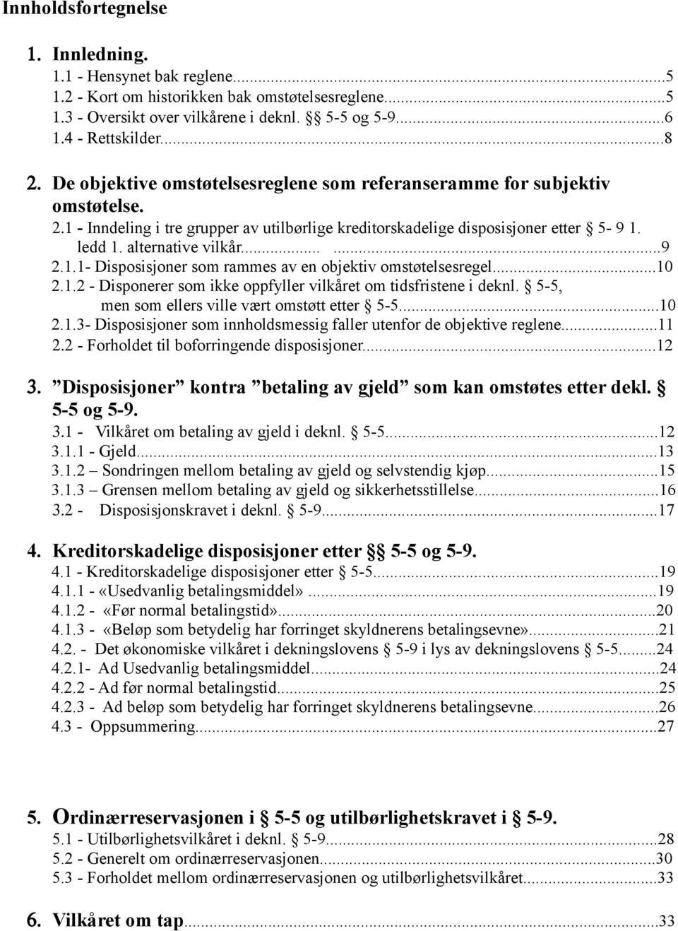 1.1- Disposisjoner som rammes av en objektiv omstøtelsesregel...10 2.1.2 - Disponerer som ikke oppfyller vilkåret om tidsfristene i deknl. 5-5, men som ellers ville vært omstøtt etter 5-5...10 2.1.3- Disposisjoner som innholdsmessig faller utenfor de objektive reglene.