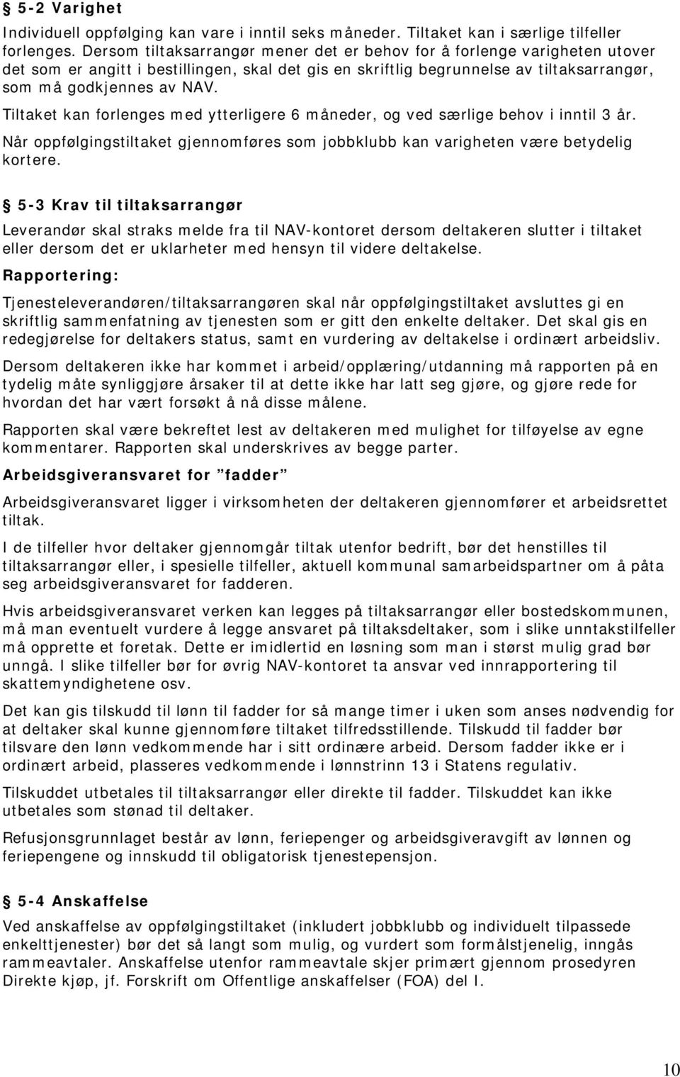 Tiltaket kan forlenges med ytterligere 6 måneder, og ved særlige behov i inntil 3 år. Når oppfølgingstiltaket gjennomføres som jobbklubb kan varigheten være betydelig kortere.