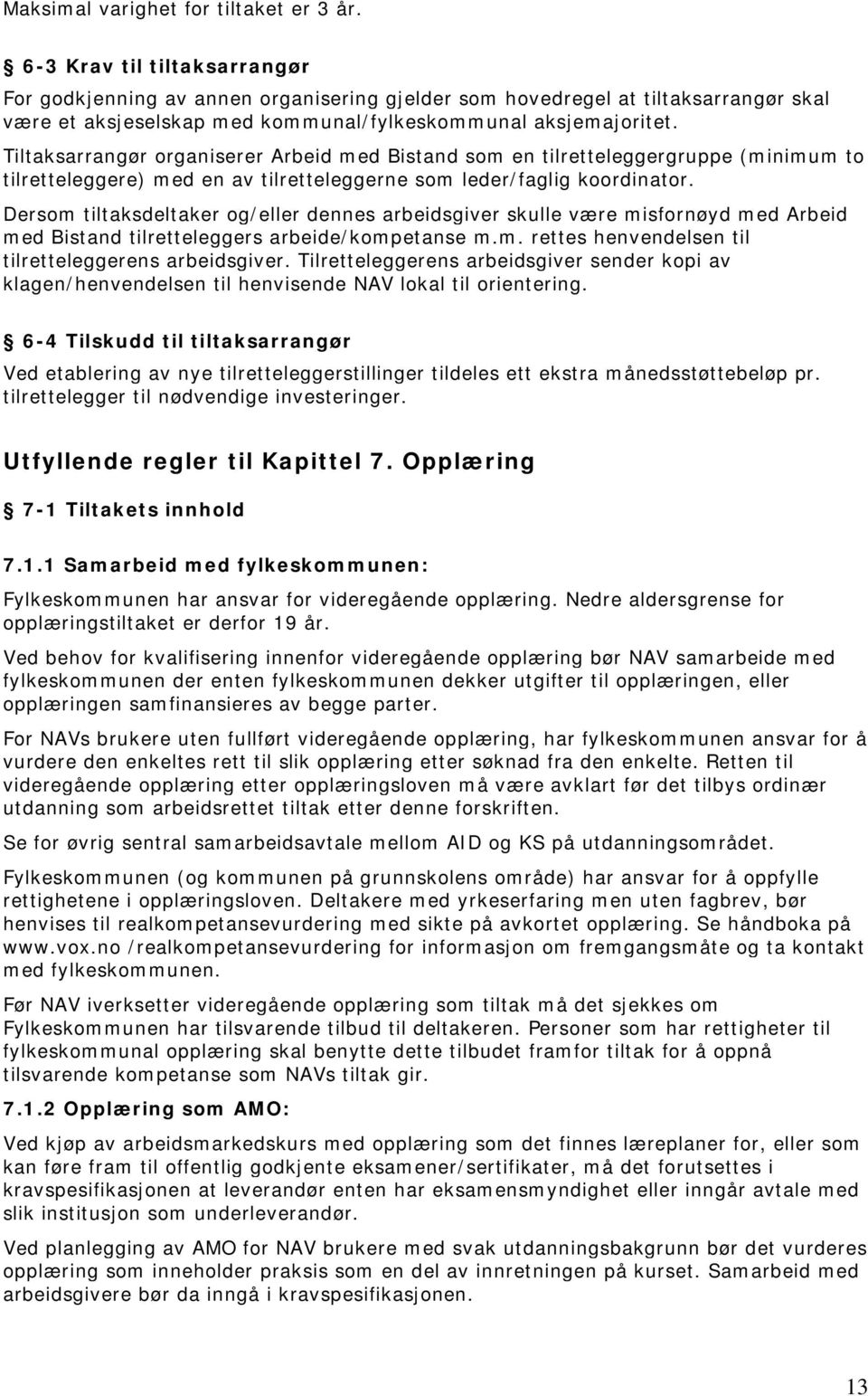 Tiltaksarrangør organiserer Arbeid med Bistand som en tilretteleggergruppe (minimum to tilretteleggere) med en av tilretteleggerne som leder/faglig koordinator.