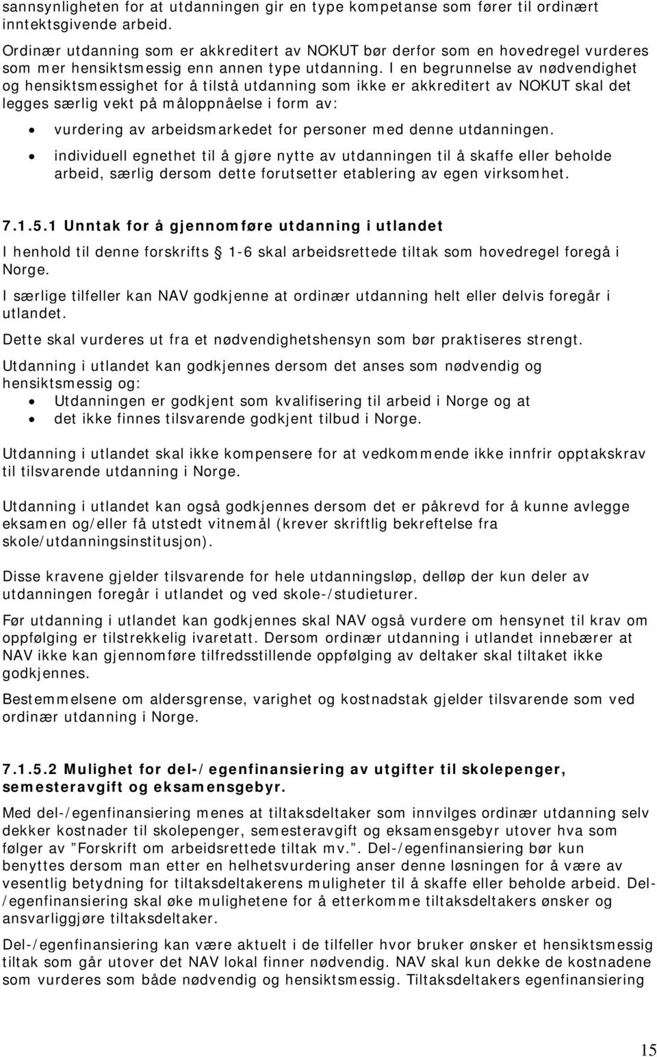 I en begrunnelse av nødvendighet og hensiktsmessighet for å tilstå utdanning som ikke er akkreditert av NOKUT skal det legges særlig vekt på måloppnåelse i form av: vurdering av arbeidsmarkedet for