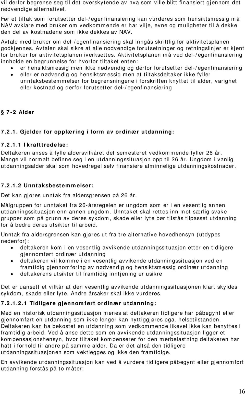 ikke dekkes av NAV. Avtale med bruker om del-/egenfinansiering skal inngås skriftlig før aktivitetsplanen godkjennes.