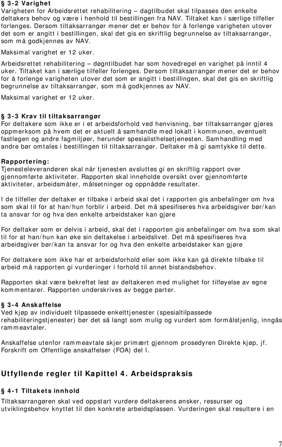 Maksimal varighet er 12 uker. Arbeidsrettet rehabilitering døgntilbudet har som hovedregel en varighet på inntil 4 uker. Tiltaket kan i særlige tilfeller forlenges.  Maksimal varighet er 12 uker.