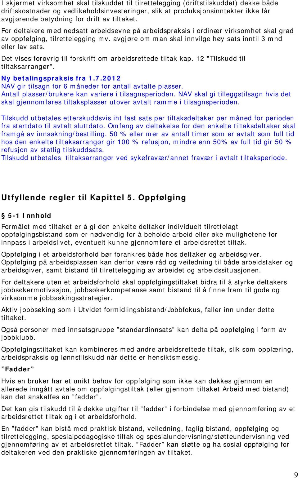 avgjøre om man skal innvilge høy sats inntil 3 mnd eller lav sats. Det vises forøvrig til forskrift om arbeidsrettede tiltak kap. 12 "Tilskudd til tiltaksarrangør". Ny betalingspraksis fra 1.7.