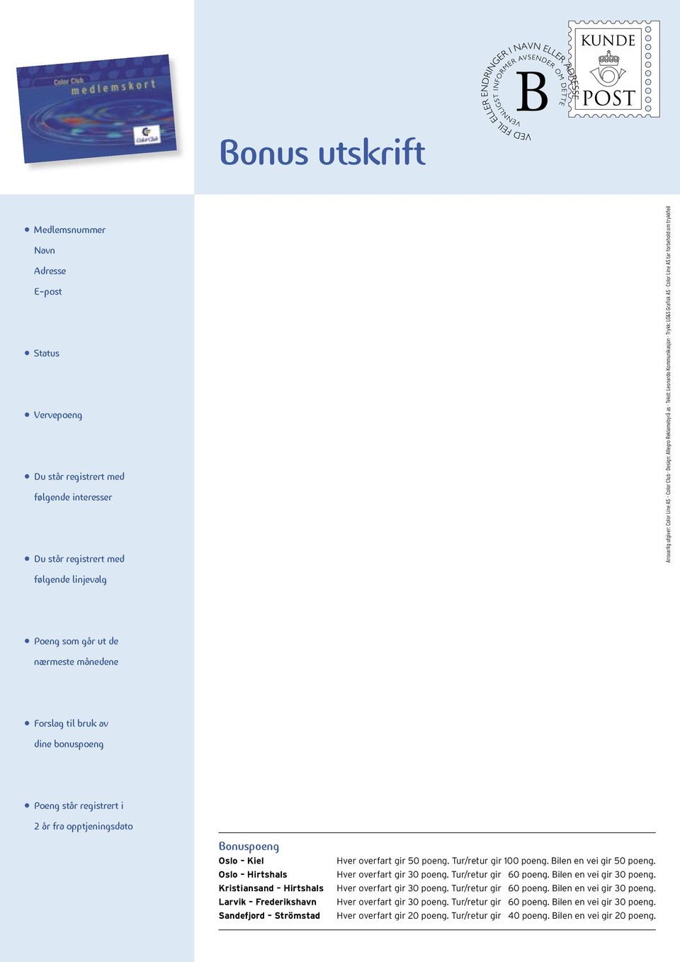 bonuspoeng Poeng står registrert i 2 år fra opptjeningsdato Bonuspoeng Oslo Kiel Oslo Hirtshals Kristiansand Hirtshals Larvik Frederikshavn Sandefjord Strömstad Hver overfart gir 50 poeng.