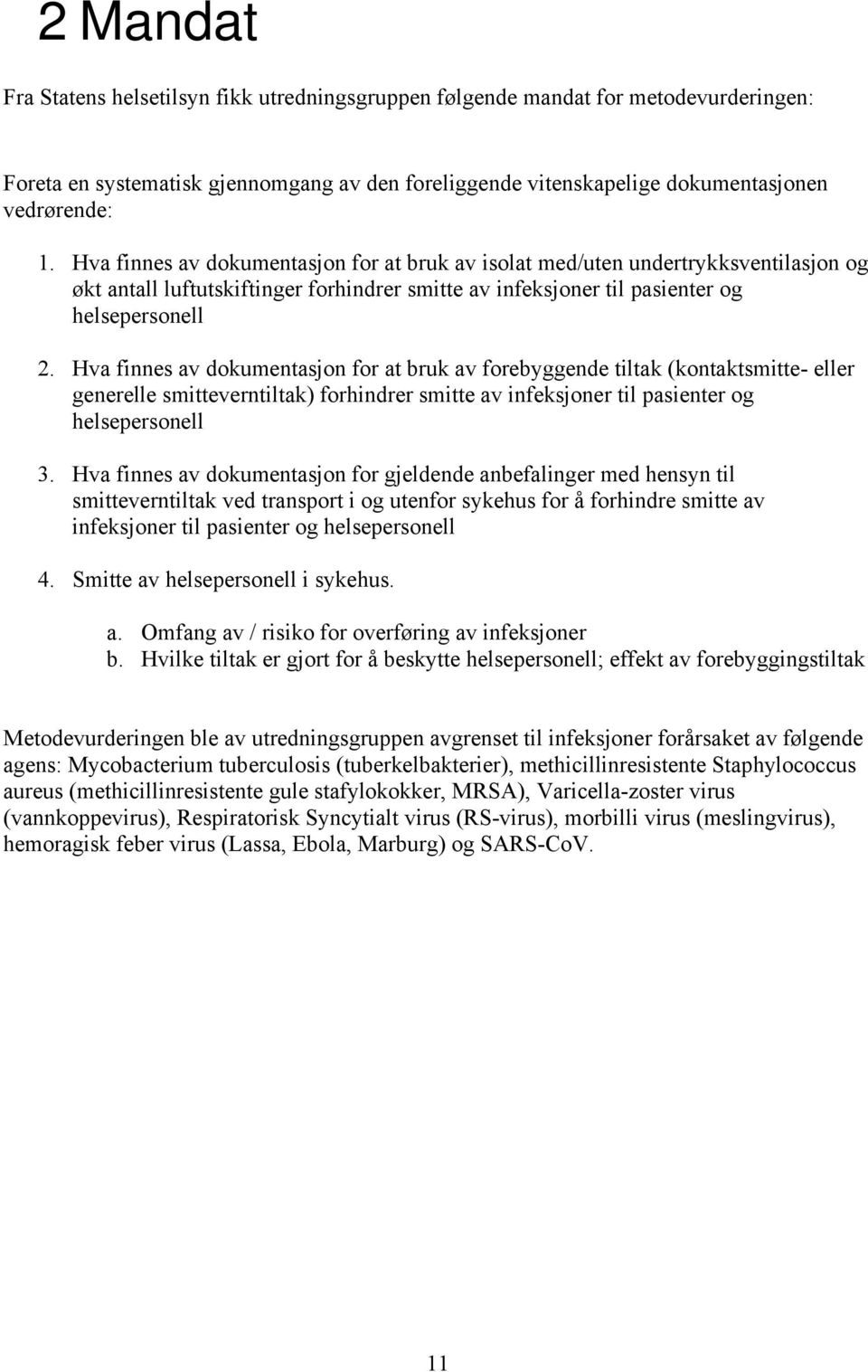 Hva finnes av dokumentasjon for at bruk av forebyggende tiltak (kontaktsmitte- eller generelle smitteverntiltak) forhindrer smitte av infeksjoner til pasienter og helsepersonell 3.