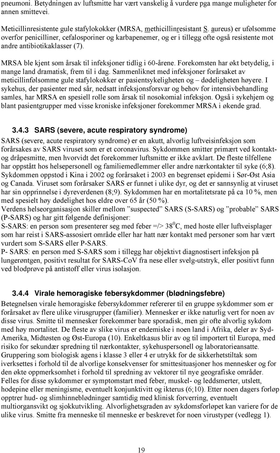 MRSA ble kjent som årsak til infeksjoner tidlig i 60-årene. Forekomsten har økt betydelig, i mange land dramatisk, frem til i dag.