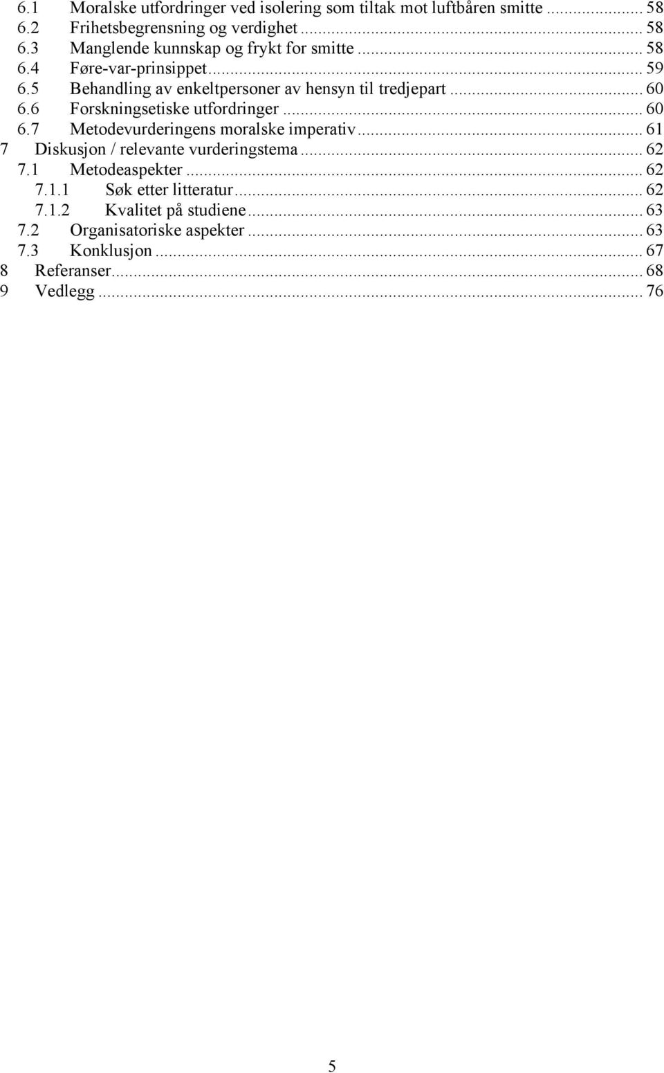 .. 61 7 Diskusjon / relevante vurderingstema... 62 7.1 Metodeaspekter... 62 7.1.1 Søk etter litteratur... 62 7.1.2 Kvalitet på studiene... 63 7.