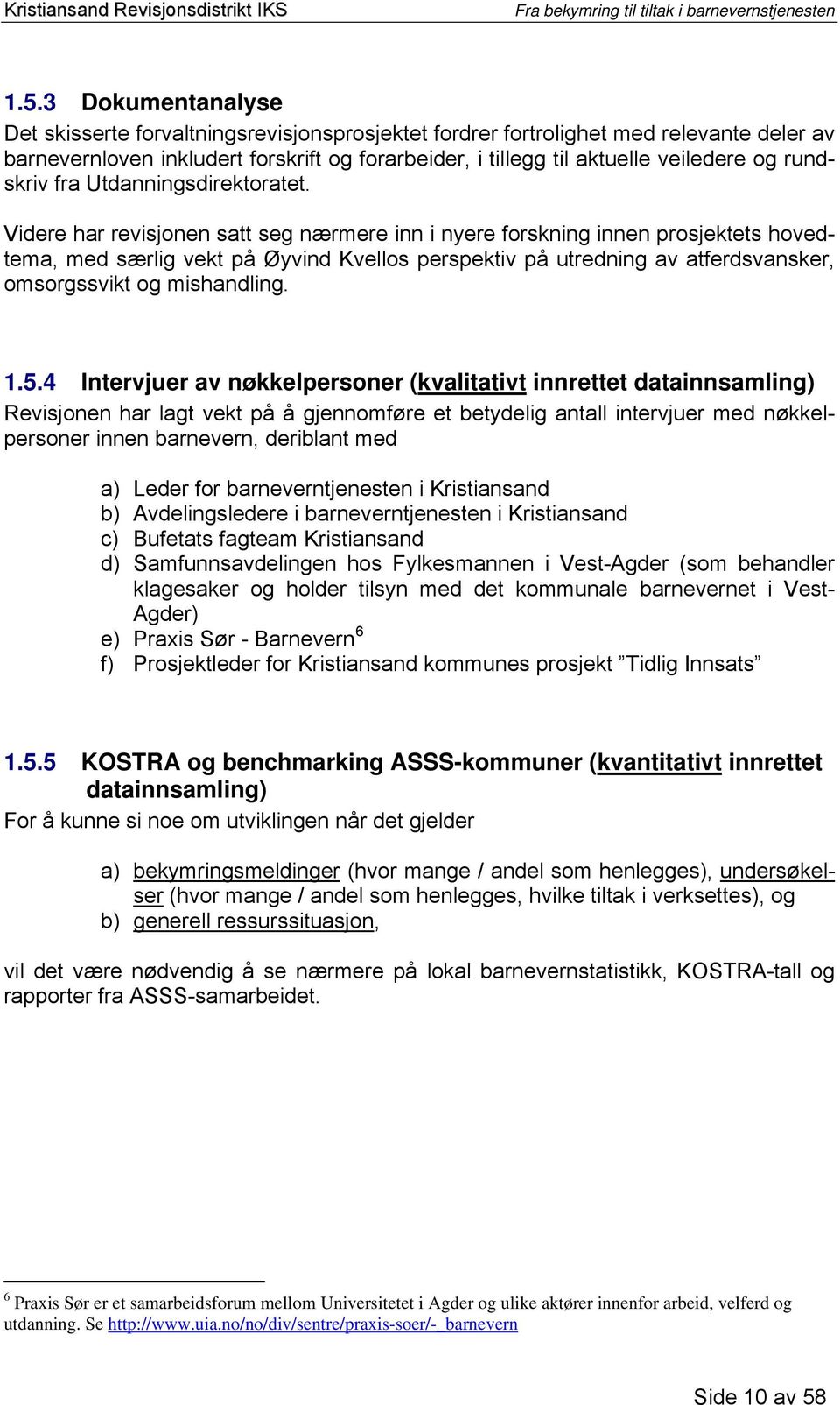 Videre har revisjonen satt seg nærmere inn i nyere forskning innen prosjektets hovedtema, med særlig vekt på Øyvind Kvellos perspektiv på utredning av atferdsvansker, omsorgssvikt og mishandling. 1.5.