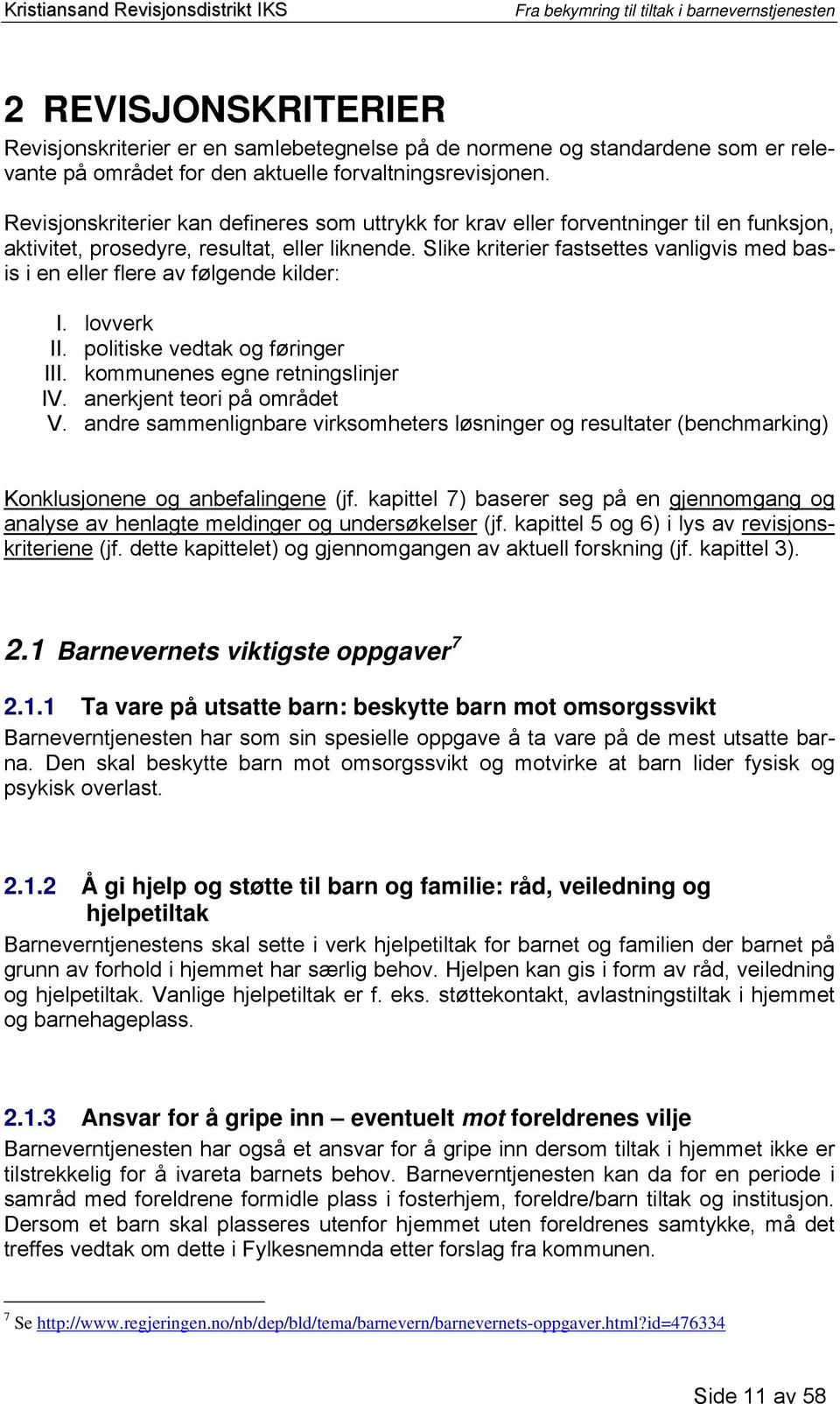 Slike kriterier fastsettes vanligvis med basis i en eller flere av følgende kilder: I. lovverk II. politiske vedtak og føringer III. kommunenes egne retningslinjer IV. anerkjent teori på området V.