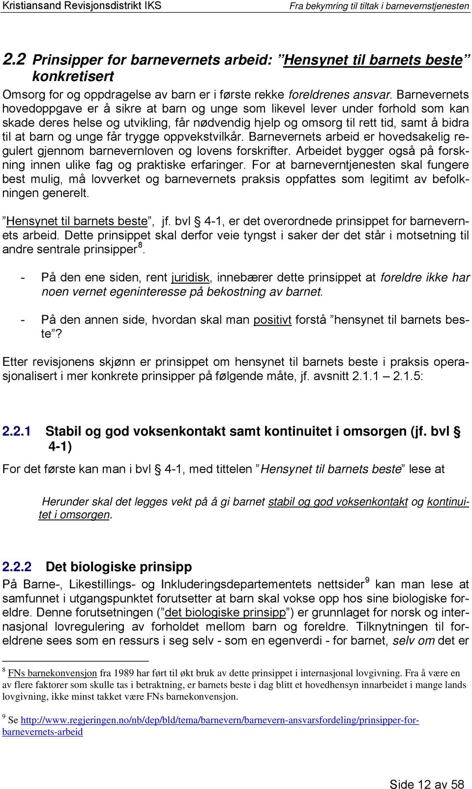 unge får trygge oppvekstvilkår. Barnevernets arbeid er hovedsakelig regulert gjennom barnevernloven og lovens forskrifter. Arbeidet bygger også på forskning innen ulike fag og praktiske erfaringer.