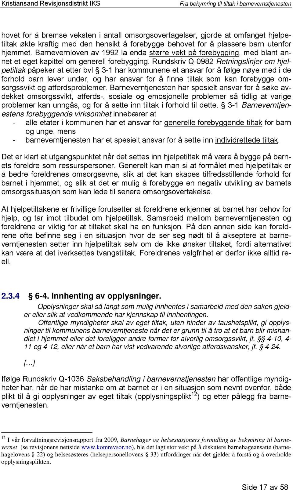 Rundskriv Q-0982 Retningslinjer om hjelpetiltak påpeker at etter bvl 3-1 har kommunene et ansvar for å følge nøye med i de forhold barn lever under, og har ansvar for å finne tiltak som kan forebygge