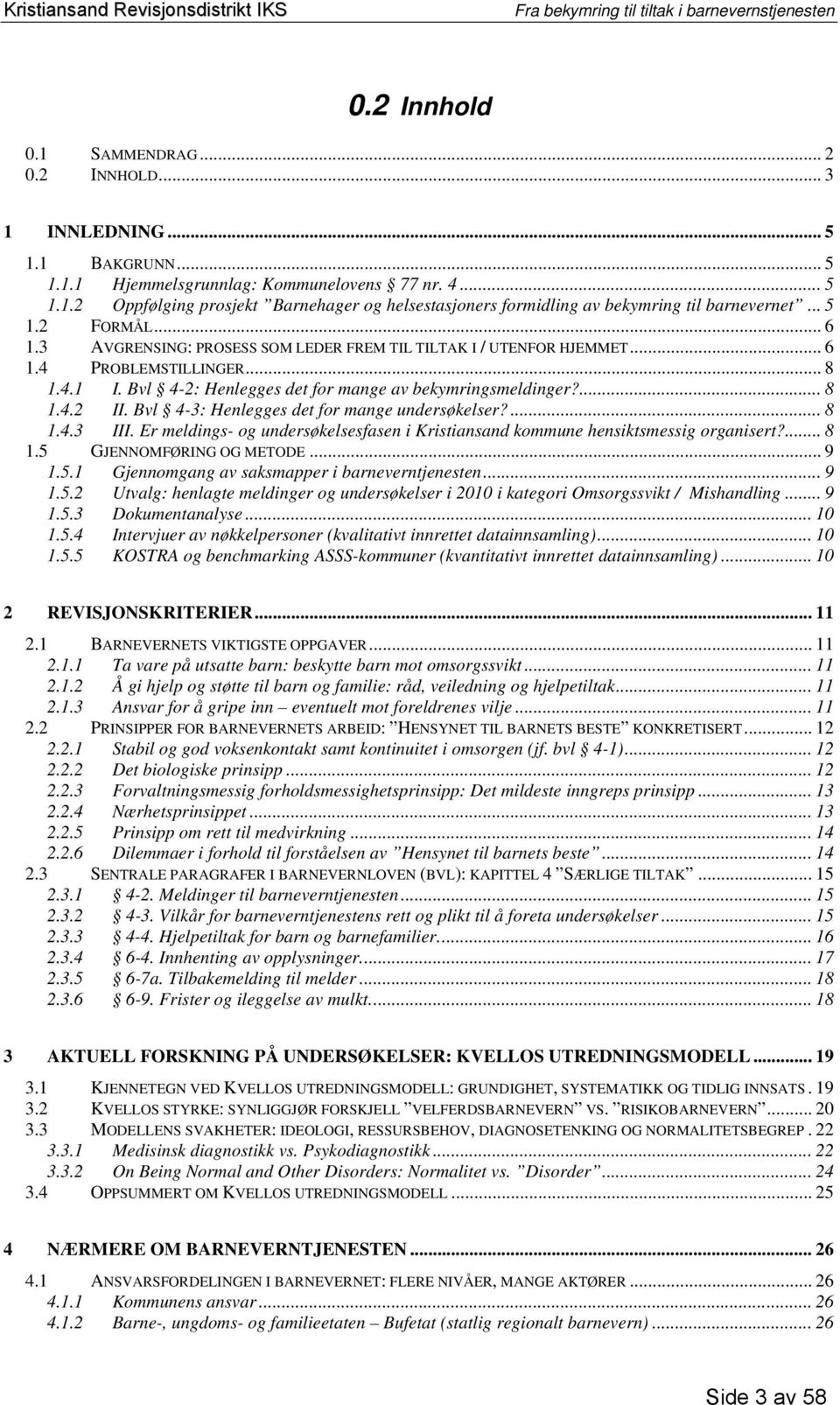 Bvl 4-3: Henlegges det for mange undersøkelser?... 8 1.4.3 III. Er meldings- og undersøkelsesfasen i Kristiansand kommune hensiktsmessig organisert?... 8 1.5 