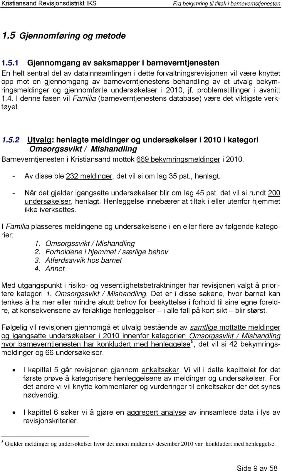 I denne fasen vil Familia (barneverntjenestens database) være det viktigste verktøyet. 1.5.