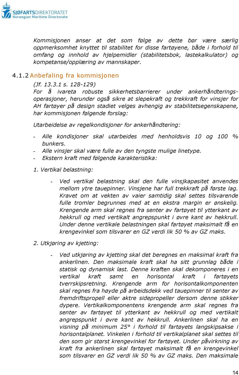 128-129) For å ivareta robuste sikkerhetsbarrierer under ankerhåndteringsoperasjoner, herunder også sikre at slepekraft og trekkraft for vinsjer for AH fartøyer på design stadiet velges avhengig av