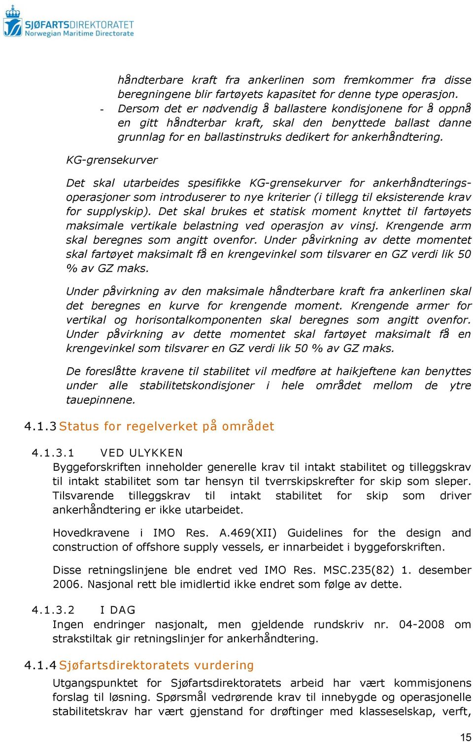 KG-grensekurver Det skal utarbeides spesifikke KG-grensekurver for ankerhåndteringsoperasjoner som introduserer to nye kriterier (i tillegg til eksisterende krav for supplyskip).