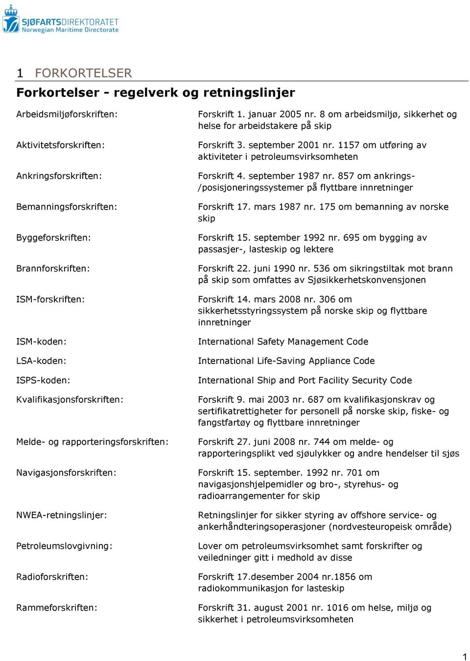 Rammeforskriften: Forskrift 1. januar 2005 nr. 8 om arbeidsmiljø, sikkerhet og helse for arbeidstakere på skip Forskrift 3. september 2001 nr.