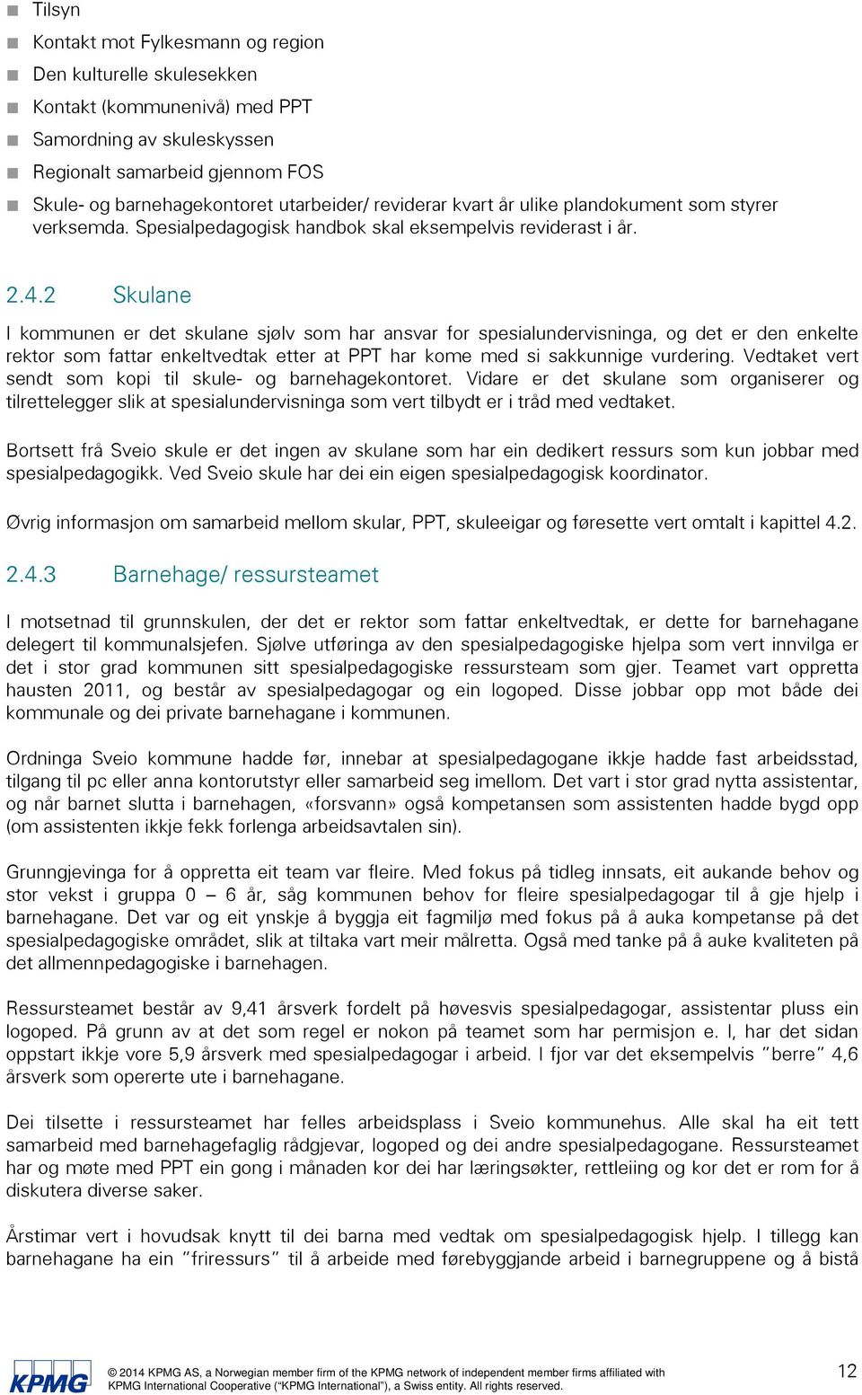 2 Skulane I kommunen er det skulane sjølv som har ansvar for spesialundervisninga, og det er den enkelte rektor som fattar enkeltvedtak etter at PPT har kome med si sakkunnige vurdering.