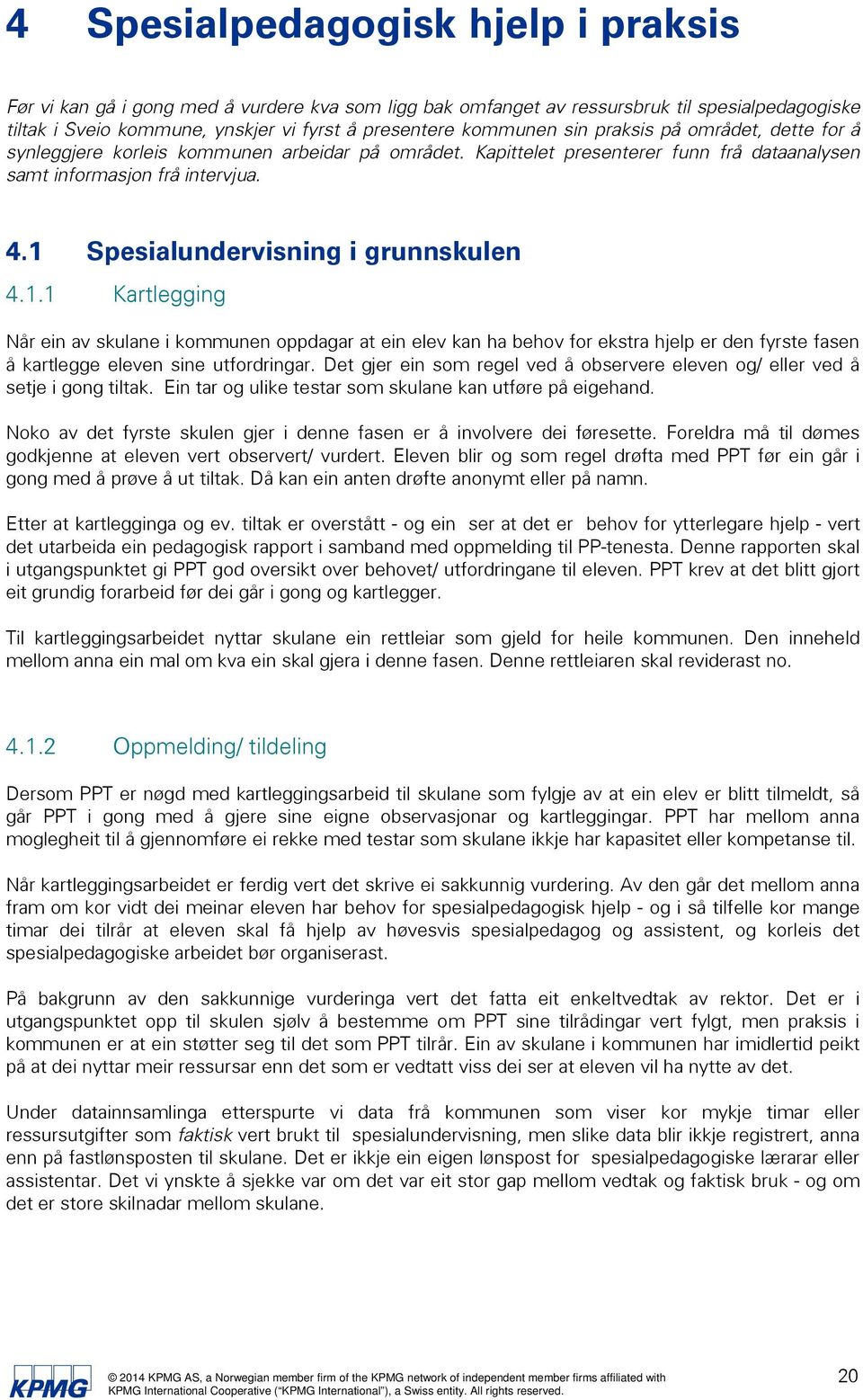 1 Spesialundervisning i grunnskulen 4.1.1 Kartlegging Når ein av skulane i kommunen oppdagar at ein elev kan ha behov for ekstra hjelp er den fyrste fasen å kartlegge eleven sine utfordringar.