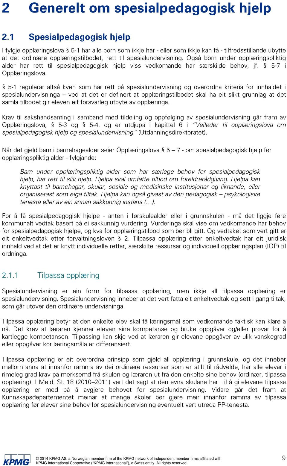 Også born under opplæringspliktig alder har rett til spesialpedagogisk hjelp viss vedkomande har særskilde behov, jf. 5-7 i Opplæringslova.