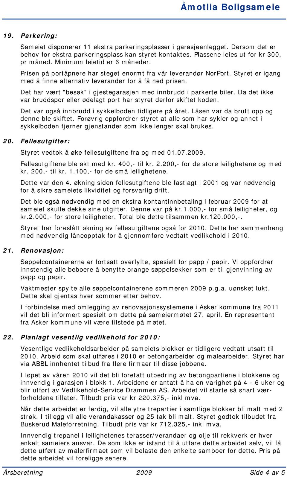 Det har vært "besøk" i gjestegarasjen med innbrudd i parkerte biler. Da det ikke var bruddspor eller ødelagt port har styret derfor skiftet koden.