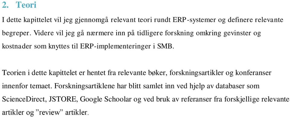 Teorien i dette kapittelet er hentet fra relevante bøker, forskningsartikler og konferanser innenfor temaet.