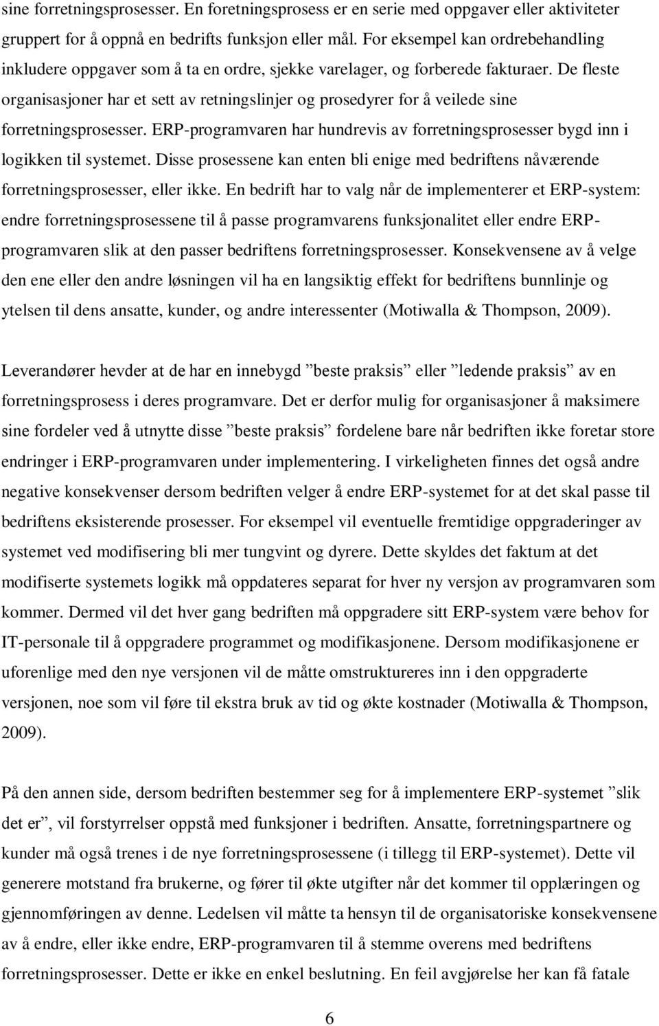 De fleste organisasjoner har et sett av retningslinjer og prosedyrer for å veilede sine forretningsprosesser. ERP-programvaren har hundrevis av forretningsprosesser bygd inn i logikken til systemet.