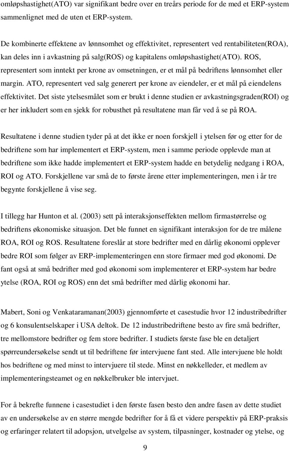 ROS, representert som inntekt per krone av omsetningen, er et mål på bedriftens lønnsomhet eller margin.