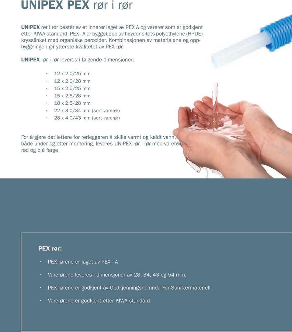 UNIPEX rør i rør leveres i følgende dimensjoner: 12 x 2,0/25 mm 12 x 2,0/28 mm 15 x 2,5/25 mm 15 x 2,5/28 mm 18 x 2,5/28 mm 22 x 3,0/34 mm (sort varerør) 28 x 4,0/43 mm (sort varerør) For å gjøre det