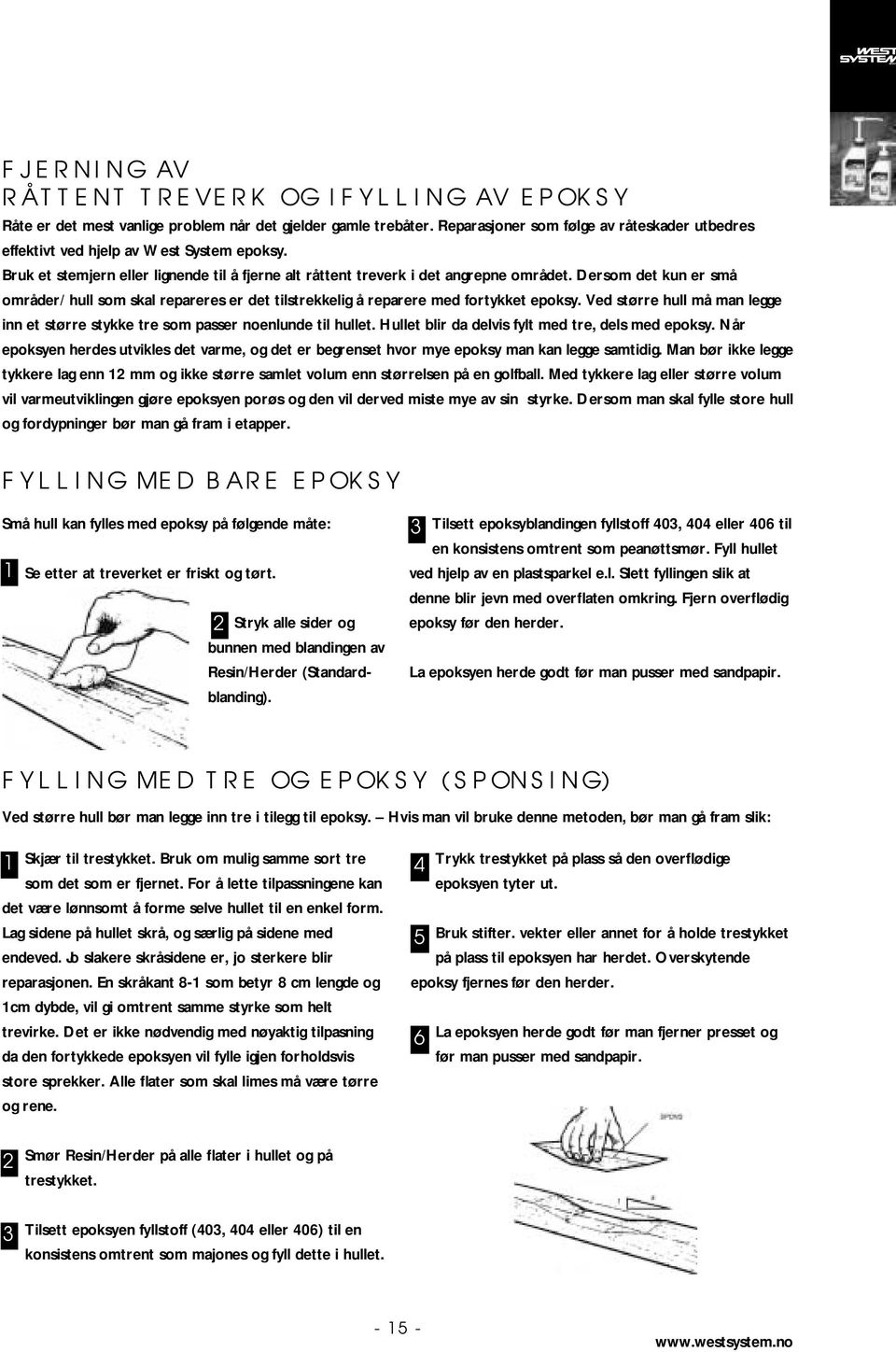 Dersom det kn er små områder/ hll som skal repareres er det tilstrekkelig å reparere med fortykket epoksy. Ved større hll må man legge inn et større stykke tre som passer noenlnde til hllet.