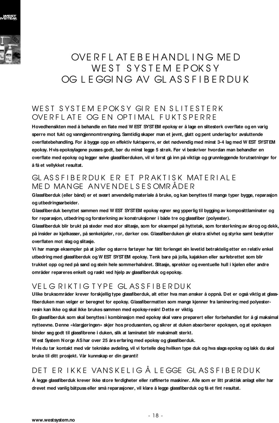 For å bygge opp en effektiv fktsperre, er det nødvendig med minst 3-4 lag med WEST SYSTEM epoksy. Hvis epoksylagene psses godt, bør d minst legge 5 strøk.