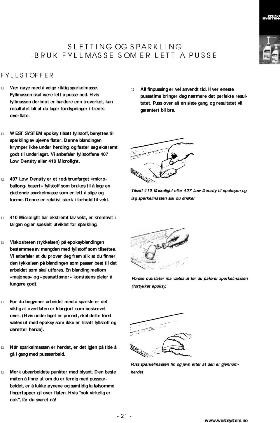 Hver eneste pssetime bringer deg nærmere det perfekte resltatet. Pss over alt en siste gang, og resltatet vil garantert bli bra.