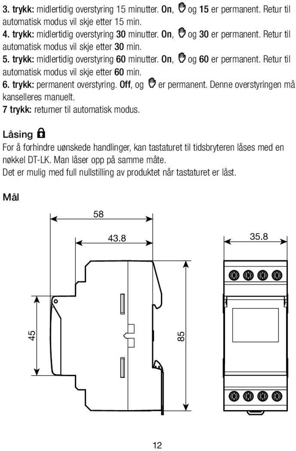 Retur til automatisk modus vil skje etter 60 min. 6. trykk: permanent overstyring. Off, og er permanent. Denne overstyringen må kanselleres manuelt.