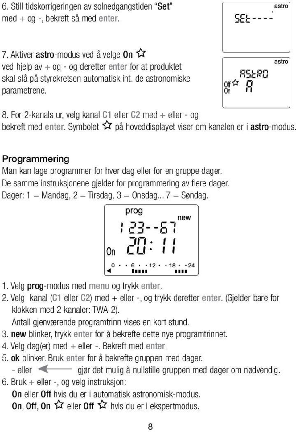 For 2-kanals ur, velg kanal C1 eller C2 med + eller - og bekreft med enter. Symbolet på hoveddisplayet viser om kanalen er i astro-modus.