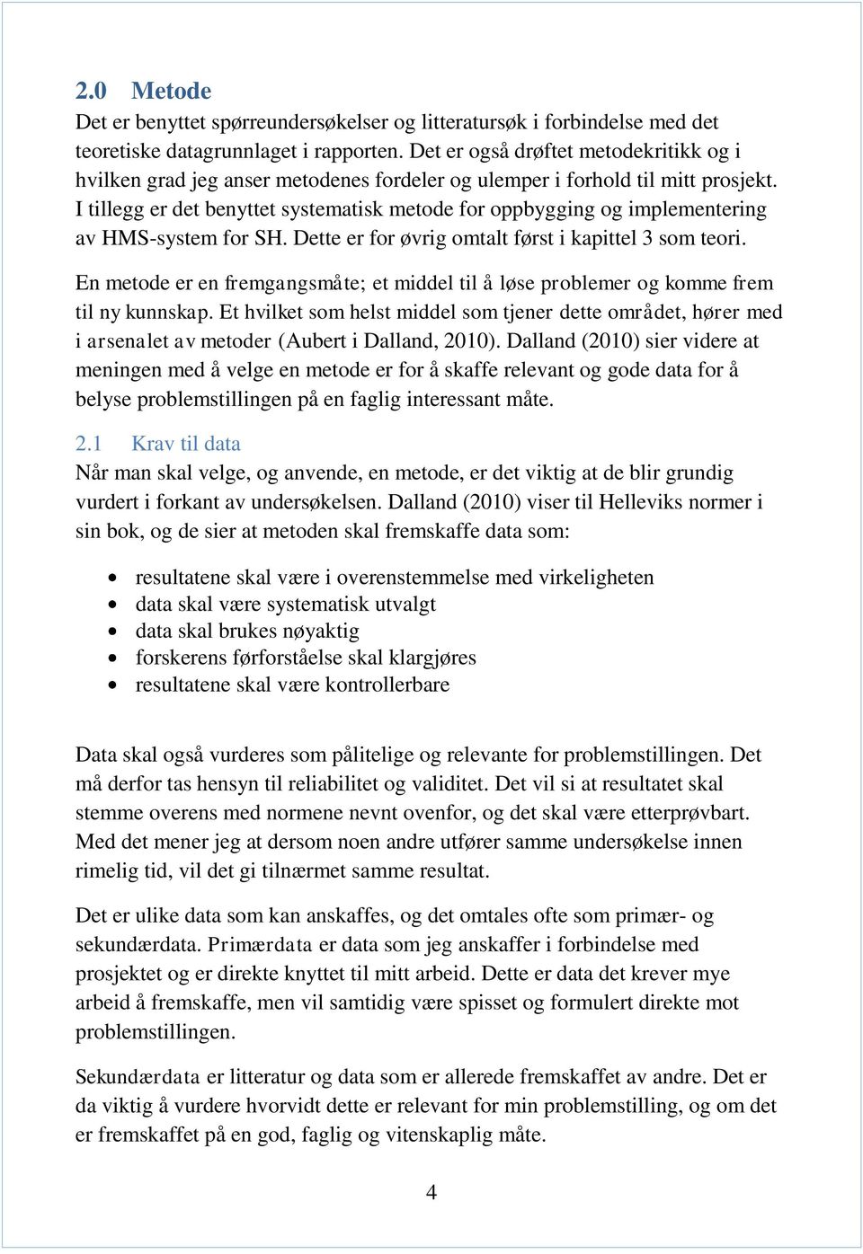 I tillegg er det benyttet systematisk metode for oppbygging og implementering av HMS-system for SH. Dette er for øvrig omtalt først i kapittel 3 som teori.