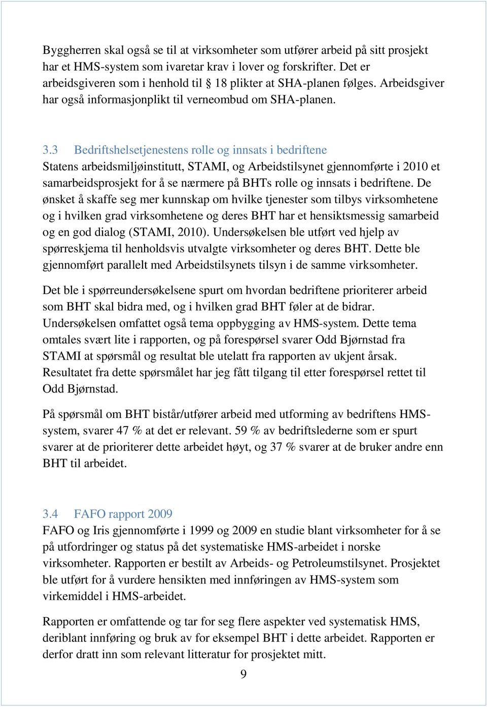 3 Bedriftshelsetjenestens rolle og innsats i bedriftene Statens arbeidsmiljøinstitutt, STAMI, og Arbeidstilsynet gjennomførte i 2010 et samarbeidsprosjekt for å se nærmere på BHTs rolle og innsats i