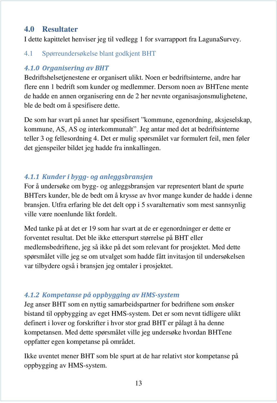 Dersom noen av BHTene mente de hadde en annen organisering enn de 2 her nevnte organisasjonsmulighetene, ble de bedt om å spesifisere dette.