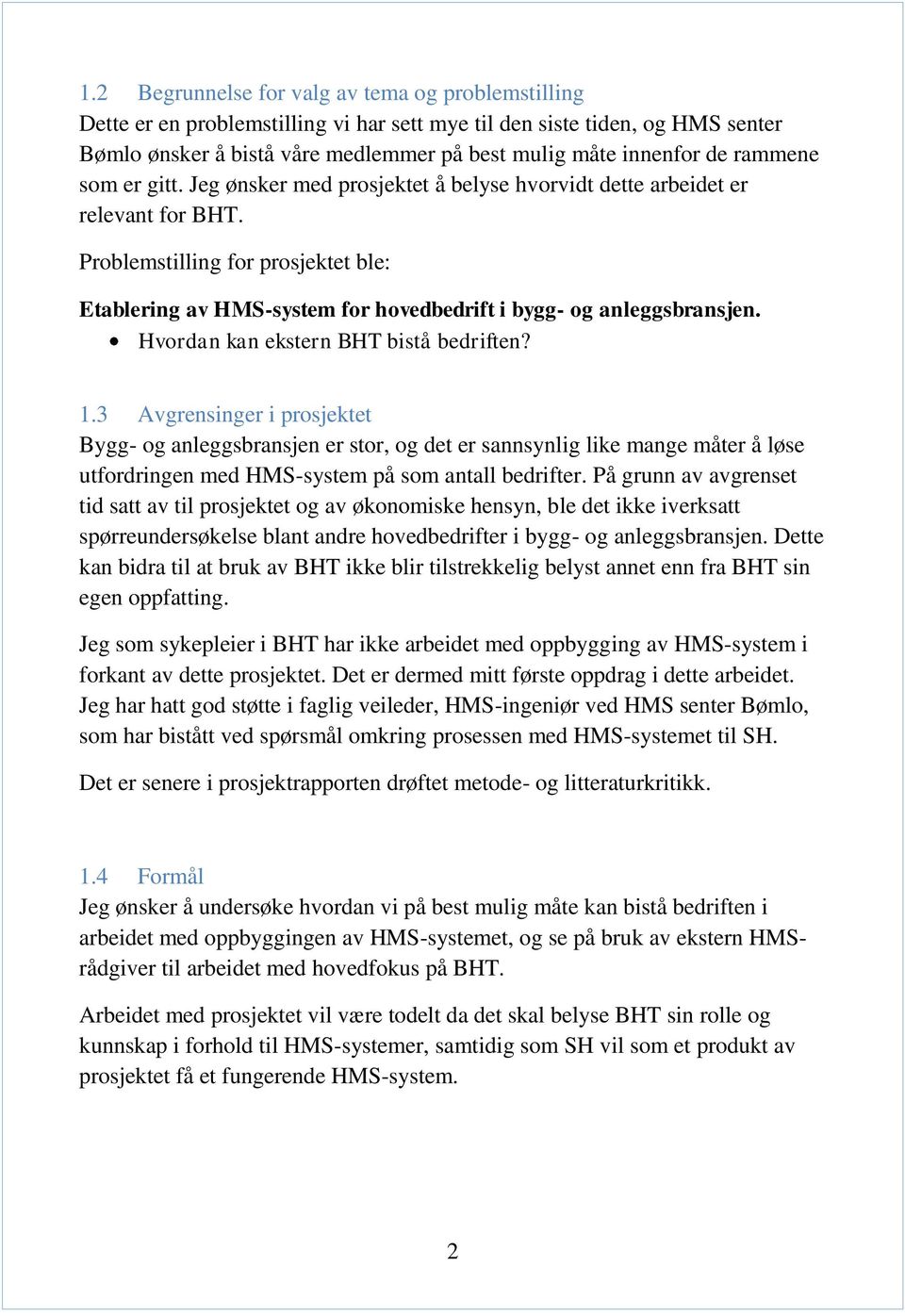 Problemstilling for prosjektet ble: Etablering av HMS-system for hovedbedrift i bygg- og anleggsbransjen. Hvordan kan ekstern BHT bistå bedriften? 1.