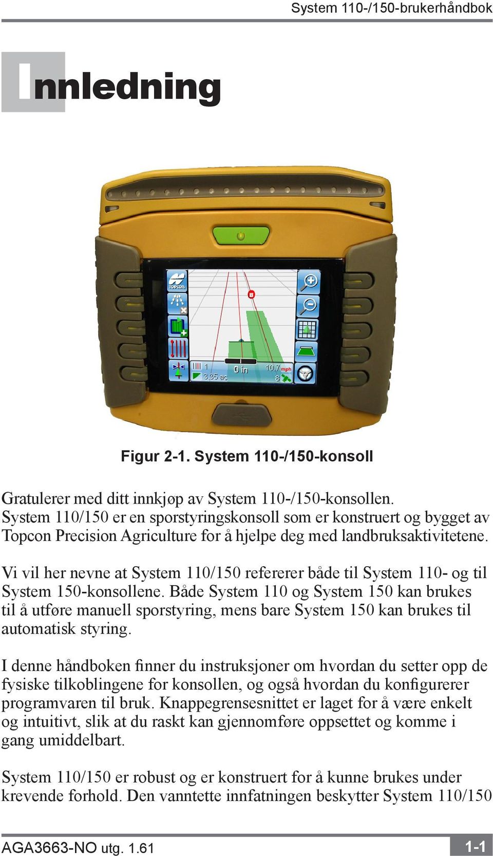 Vi vil her nevne at System 110/150 refererer både til System 110- og til System 150-konsollene.