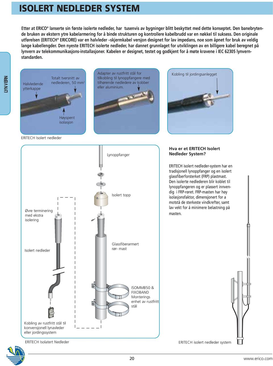 Den originale utførelsen (ERITECH ERICORE) var en halvleder skjermkabel versjon designet for lav impedans, noe som åpnet for bruk av veldig lange kabellengder.