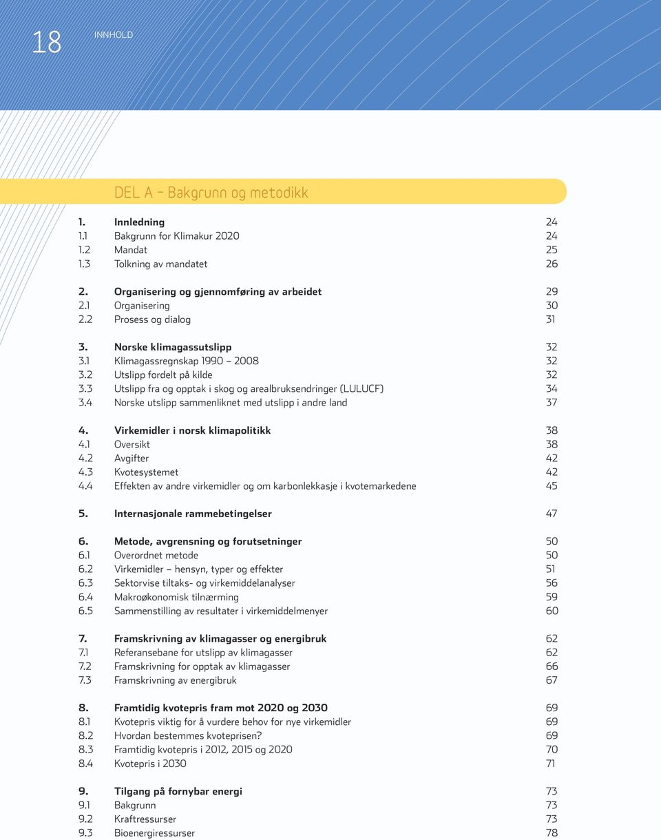 3 Utslipp fra og opptak i skog og arealbruksendringer (LULUCF) 34 3.4 Norske utslipp sammenliknet med utslipp i andre land 37 4. Virkemidler i norsk klimapolitikk 38 4.1 Oversikt 38 4.2 Avgifter 42 4.