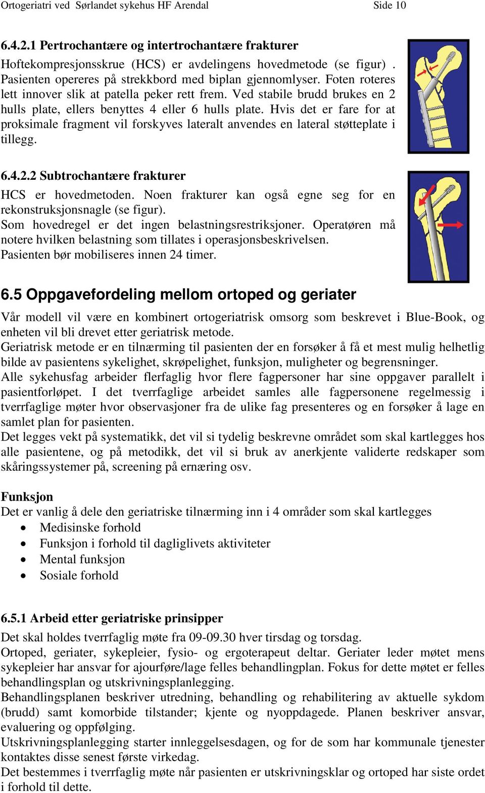 Hvis det er fare for at proksimale fragment vil forskyves lateralt anvendes en lateral støtteplate i tillegg. 6.4.2.2 Subtrochantære frakturer HCS er hovedmetoden.