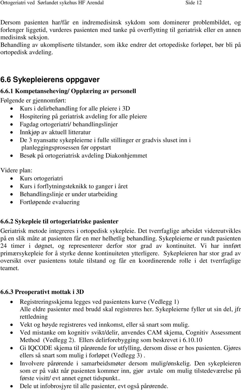 6 Sykepleierens oppgaver 6.6.1 Kompetanseheving/ Opplæring av personell Følgende er gjennomført: Kurs i delirbehandling for alle pleiere i 3D Hospitering på geriatrisk avdeling for alle pleiere