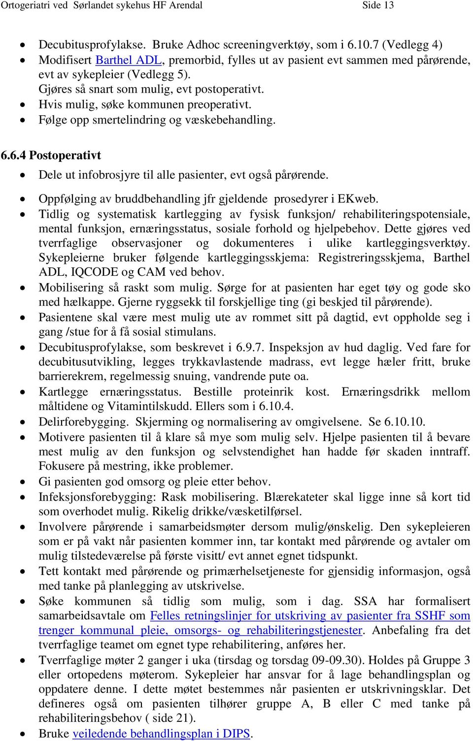 Hvis mulig, søke kommunen preoperativt. Følge opp smertelindring og væskebehandling. 6.6.4 Postoperativt Dele ut infobrosjyre til alle pasienter, evt også pårørende.