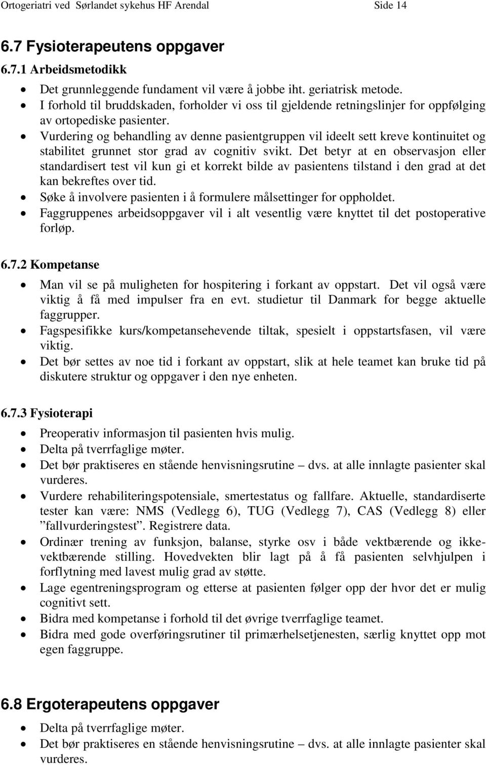 Vurdering og behandling av denne pasientgruppen vil ideelt sett kreve kontinuitet og stabilitet grunnet stor grad av cognitiv svikt.