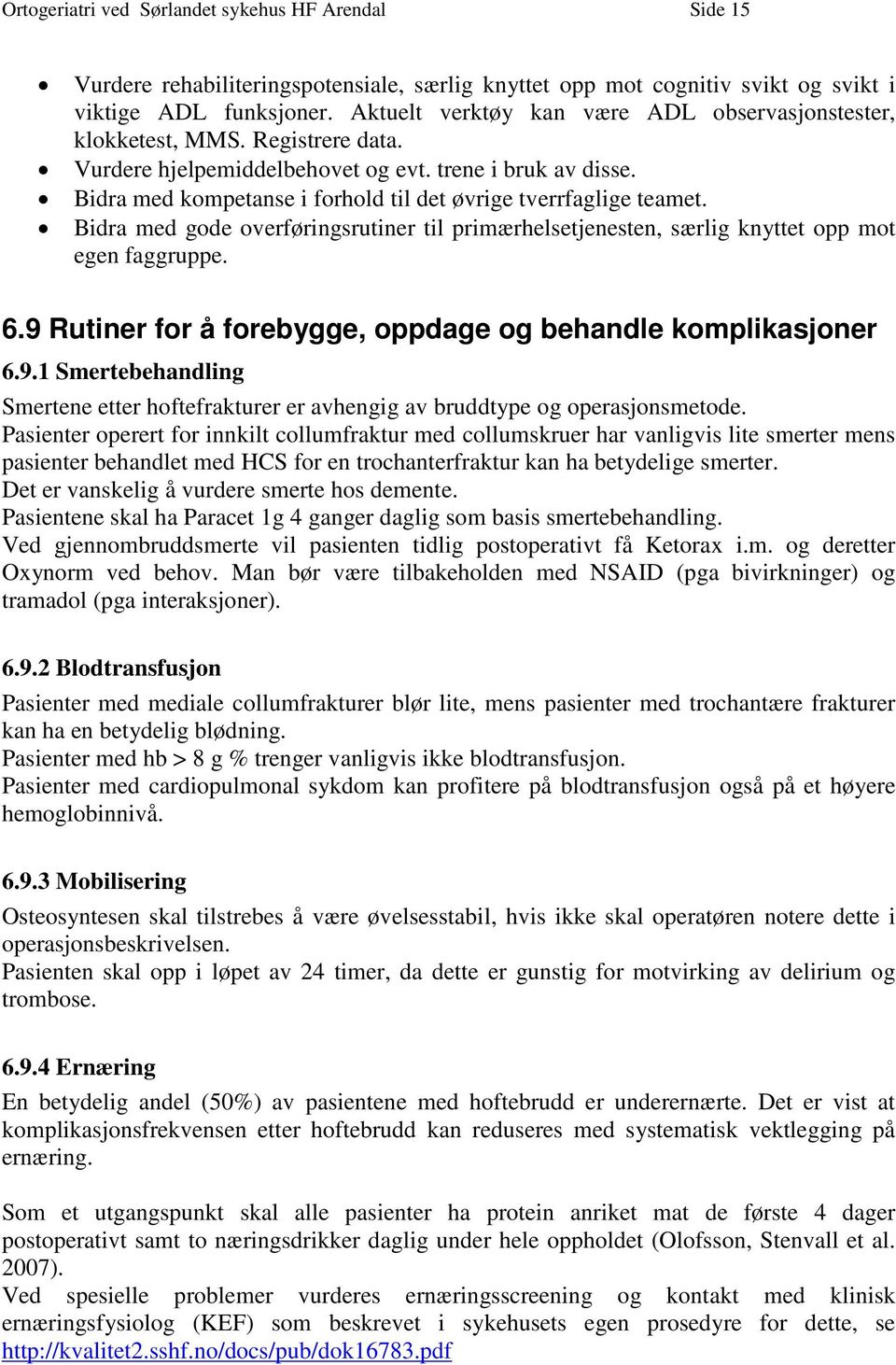 Bidra med kompetanse i forhold til det øvrige tverrfaglige teamet. Bidra med gode overføringsrutiner til primærhelsetjenesten, særlig knyttet opp mot egen faggruppe. 6.